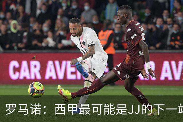 罗马诺：西甲最可能是JJ的下一站，皇马是头号热门巴萨也取得联系